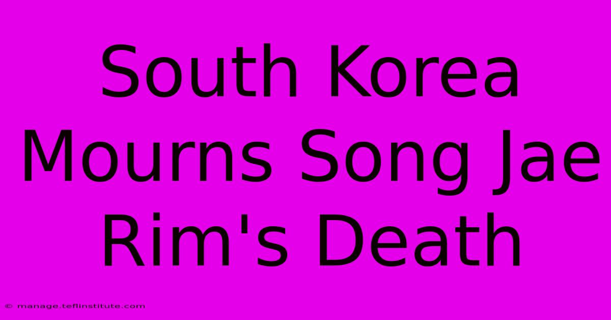 South Korea Mourns Song Jae Rim's Death