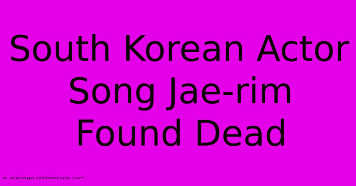 South Korean Actor Song Jae-rim Found Dead 