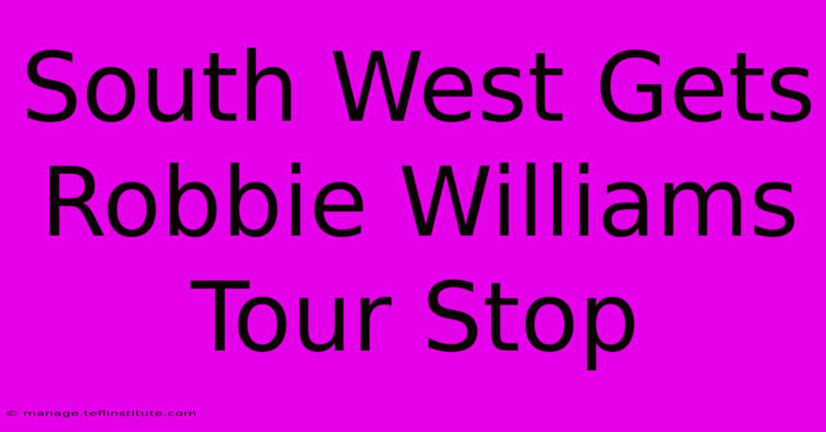 South West Gets Robbie Williams Tour Stop 