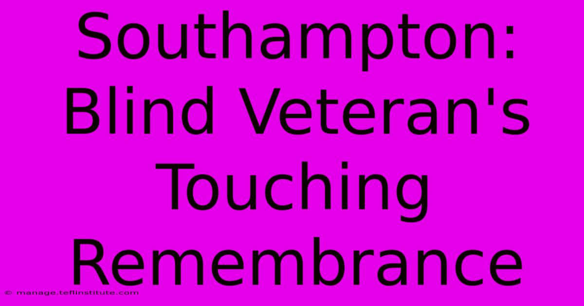 Southampton: Blind Veteran's Touching Remembrance