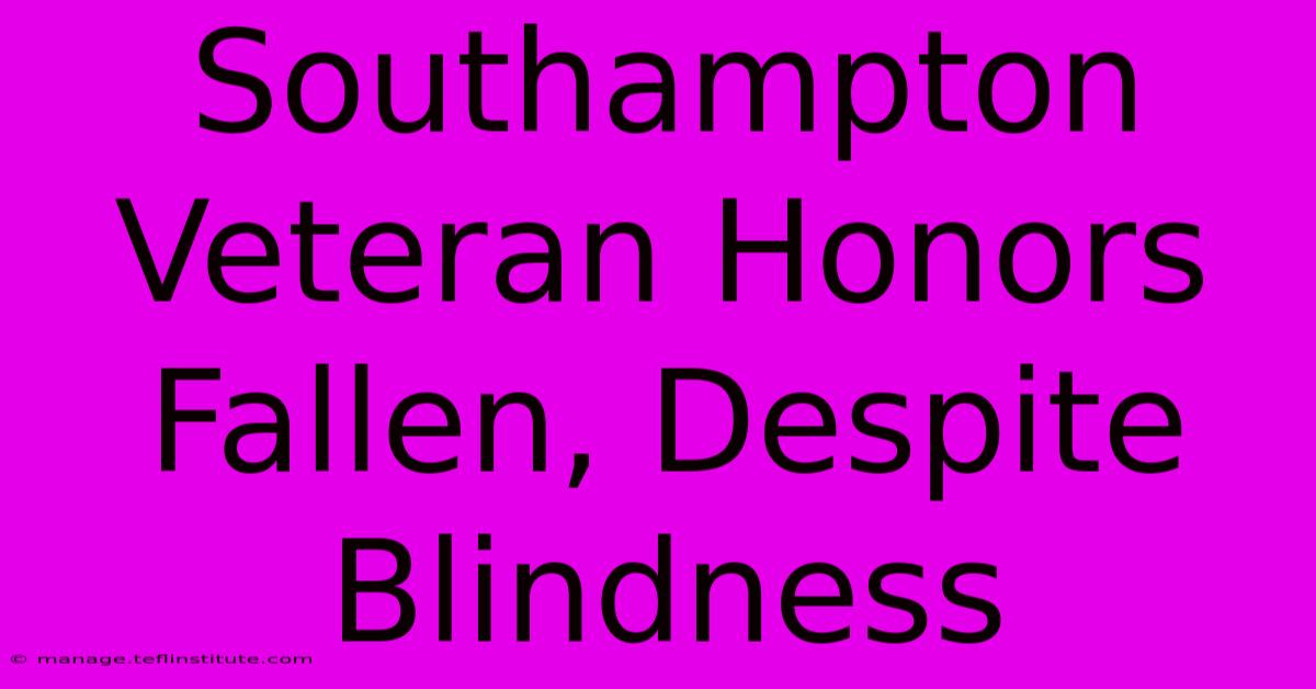 Southampton Veteran Honors Fallen, Despite Blindness