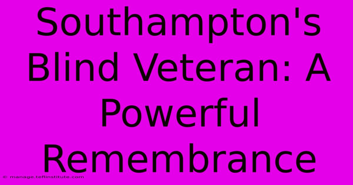 Southampton's Blind Veteran: A Powerful Remembrance 