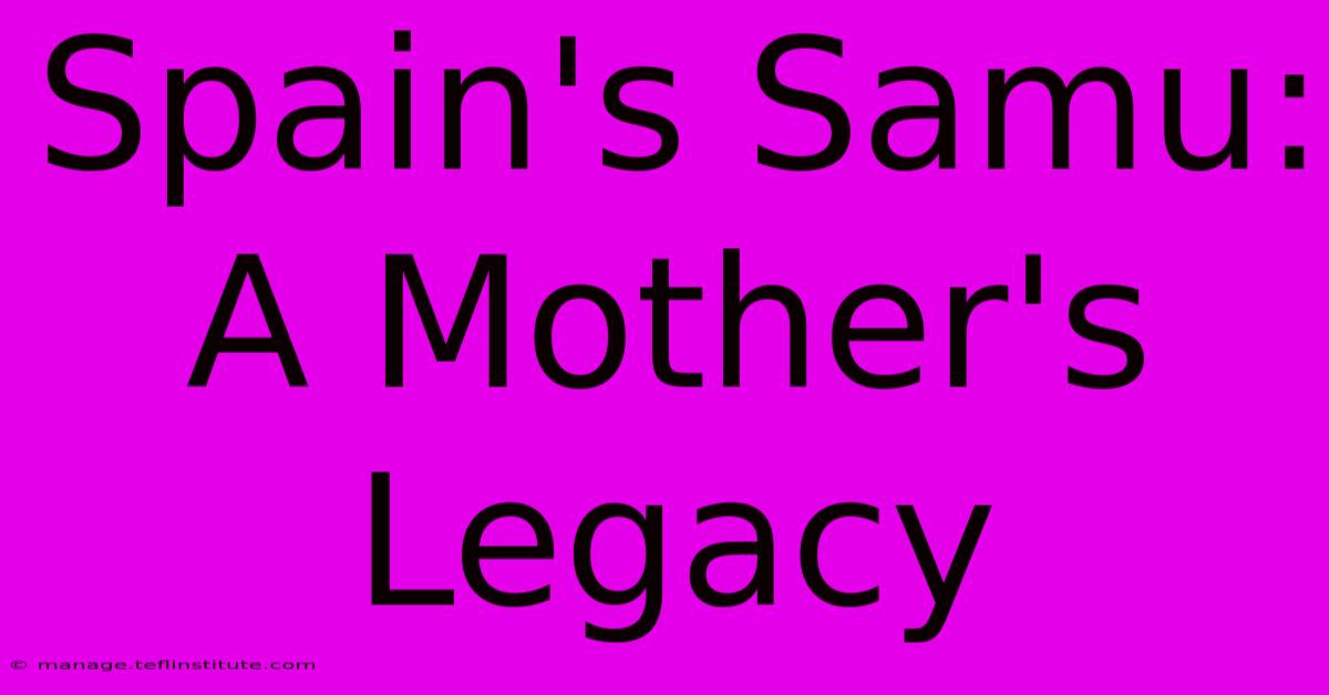 Spain's Samu: A Mother's Legacy