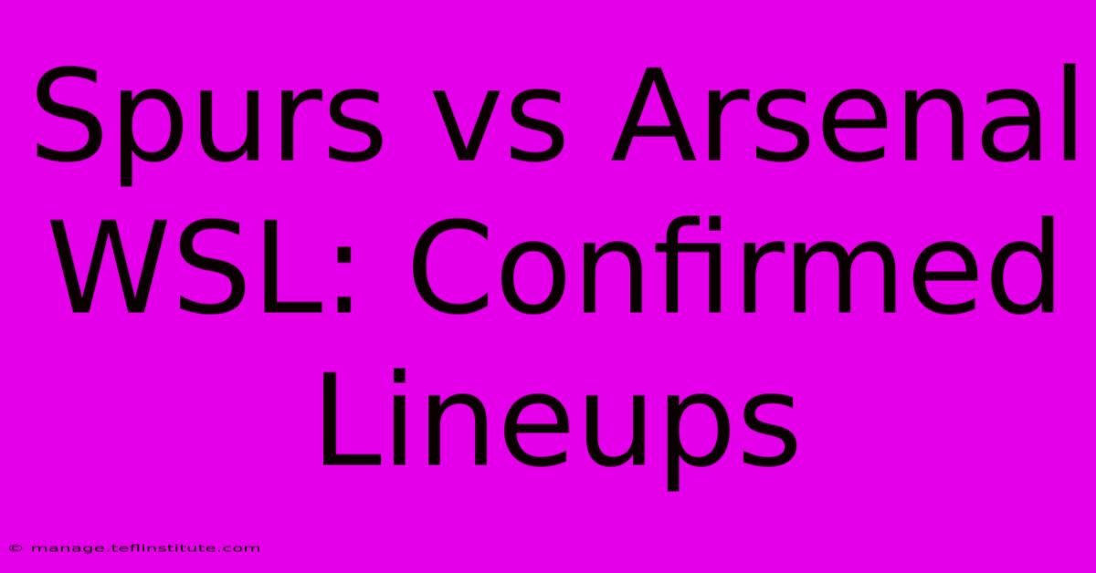 Spurs Vs Arsenal WSL: Confirmed Lineups