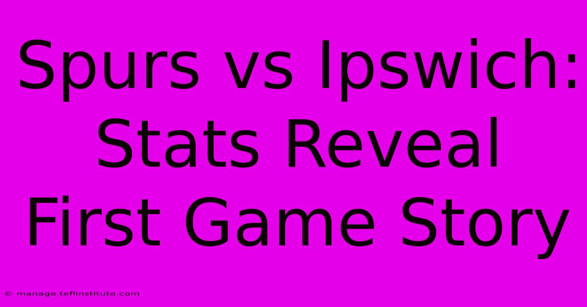 Spurs Vs Ipswich: Stats Reveal First Game Story