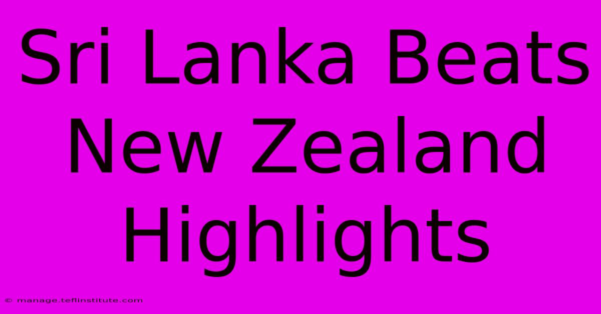 Sri Lanka Beats New Zealand Highlights