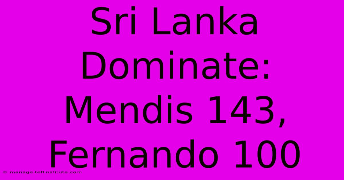 Sri Lanka Dominate: Mendis 143, Fernando 100