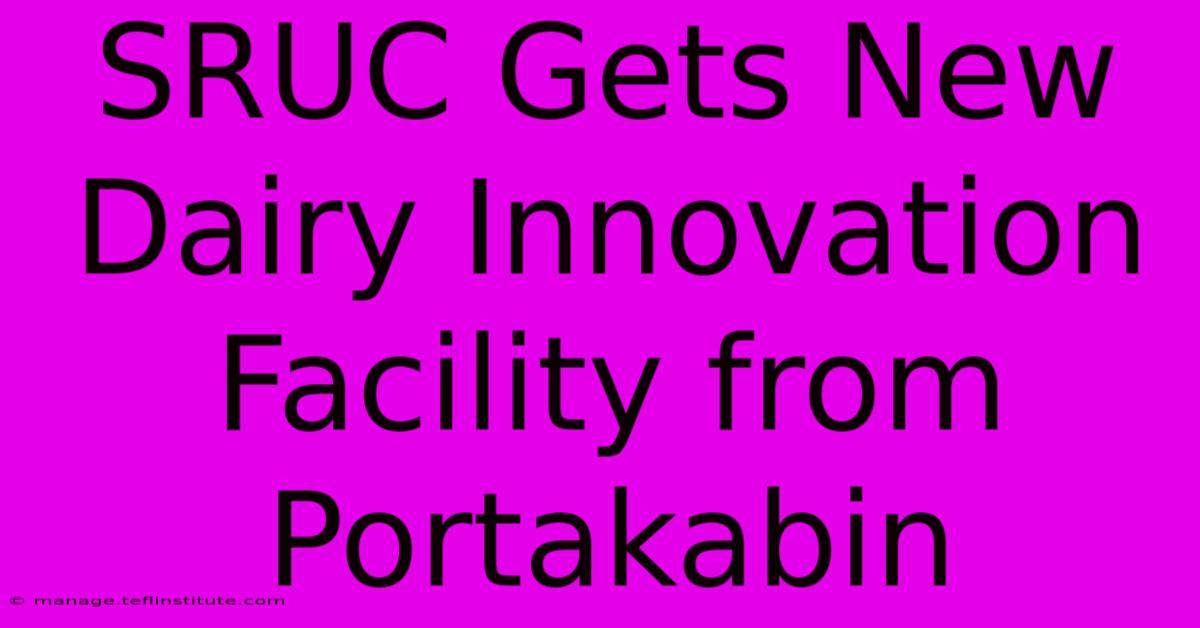 SRUC Gets New Dairy Innovation Facility From Portakabin