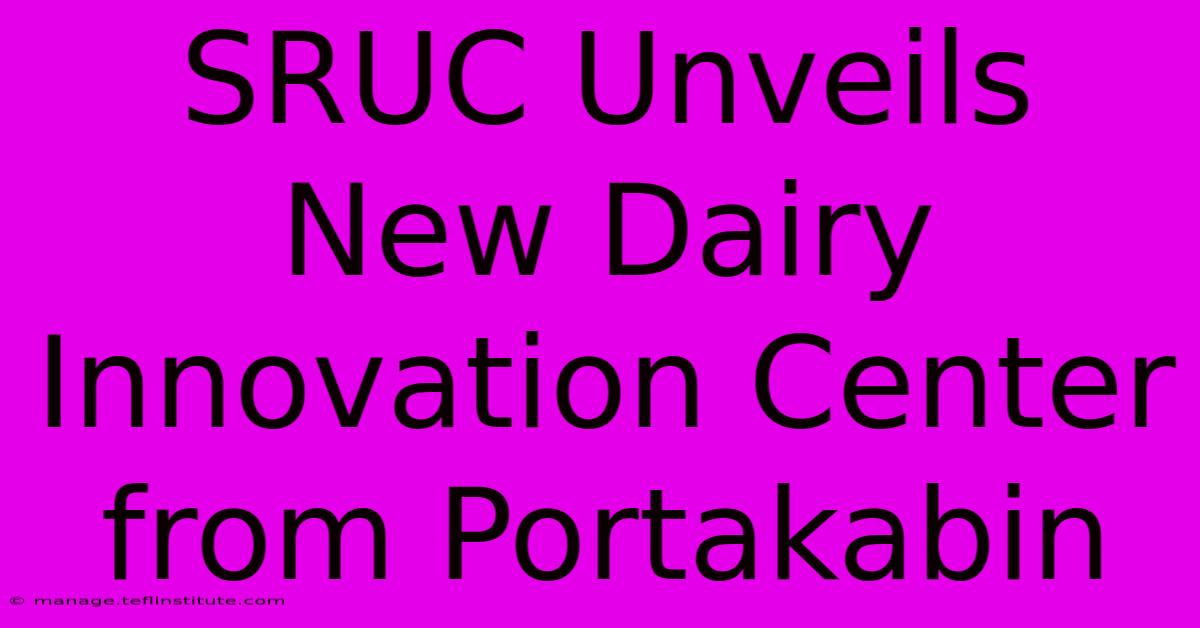 SRUC Unveils New Dairy Innovation Center From Portakabin 