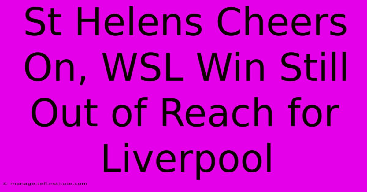 St Helens Cheers On, WSL Win Still Out Of Reach For Liverpool 