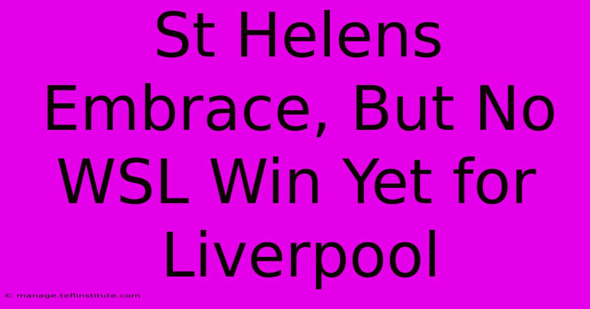 St Helens Embrace, But No WSL Win Yet For Liverpool