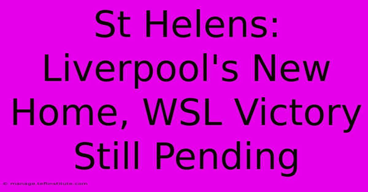 St Helens: Liverpool's New Home, WSL Victory Still Pending