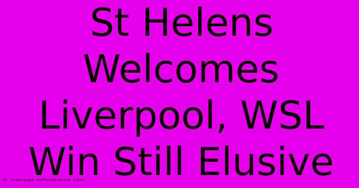 St Helens Welcomes Liverpool, WSL Win Still Elusive