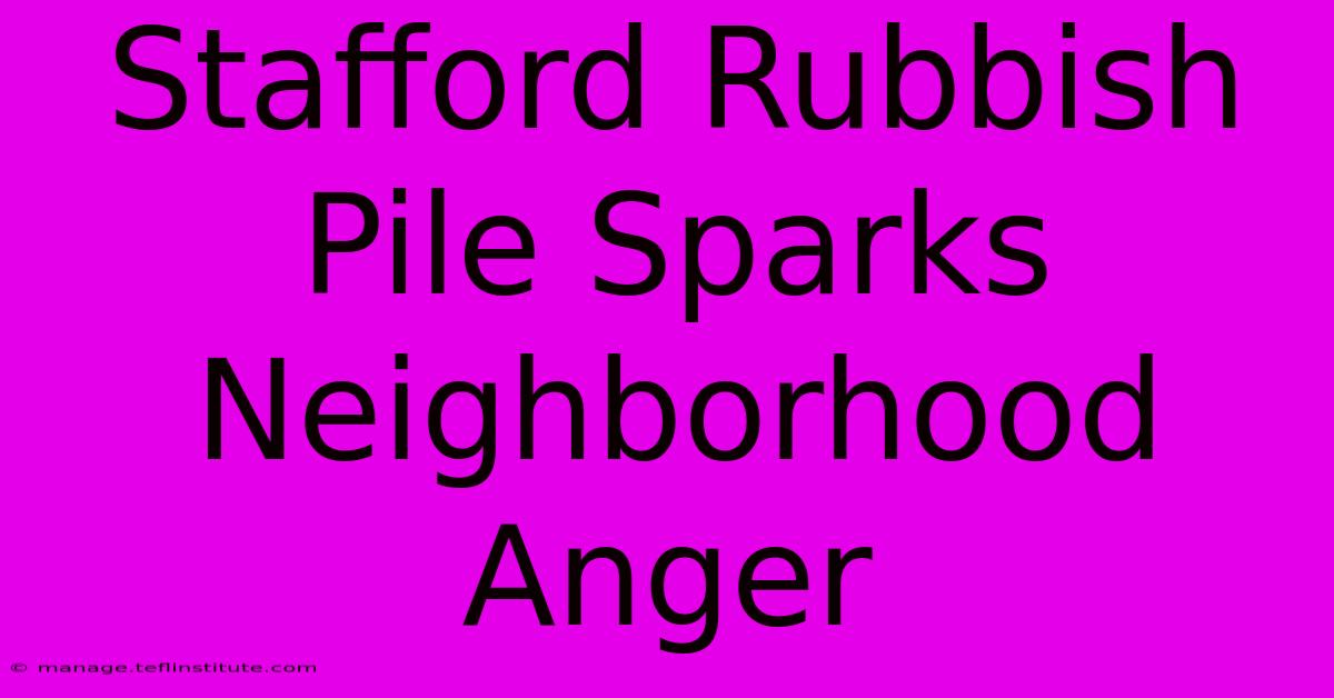 Stafford Rubbish Pile Sparks Neighborhood Anger