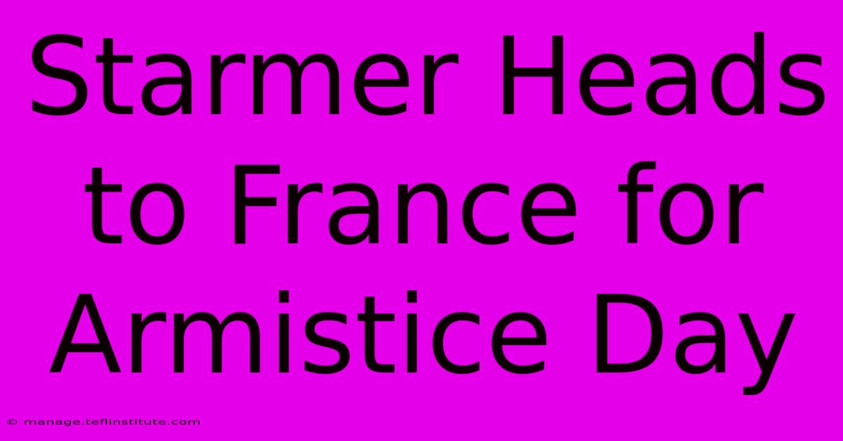 Starmer Heads To France For Armistice Day