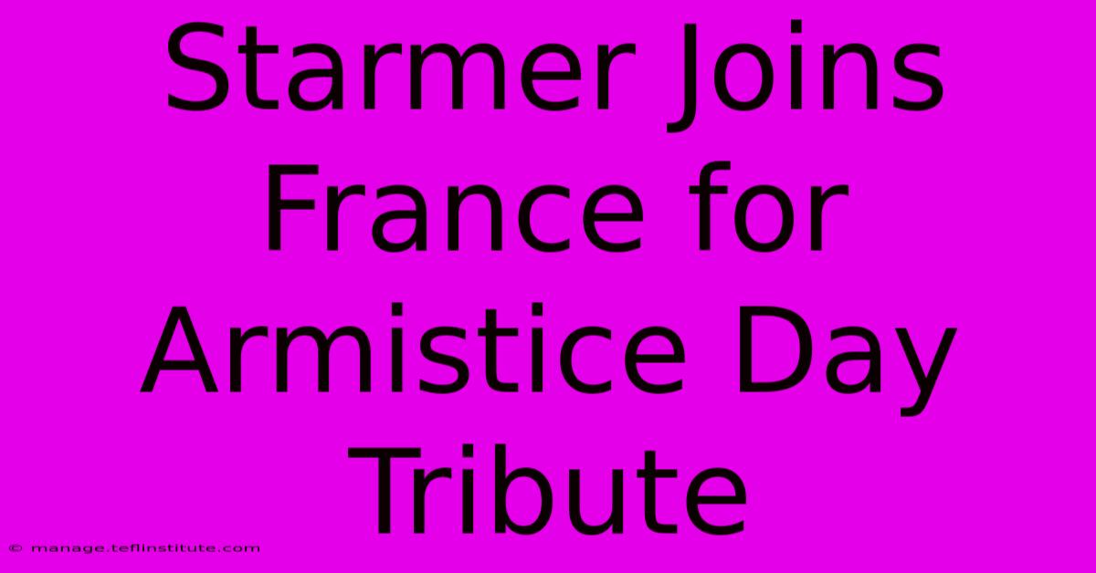 Starmer Joins France For Armistice Day Tribute