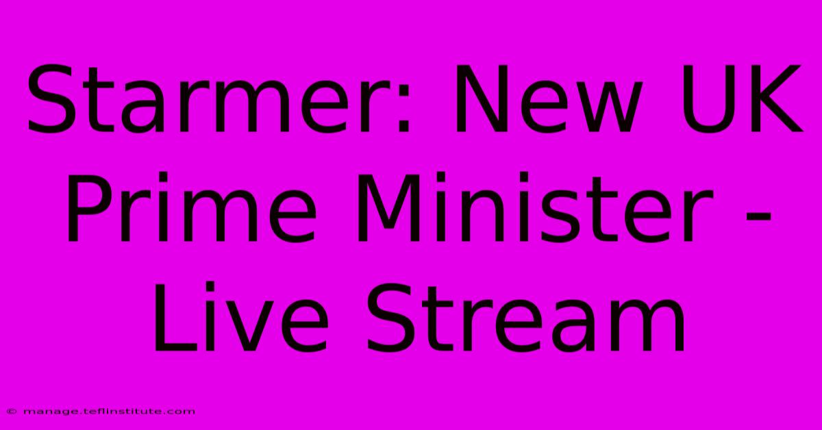 Starmer: New UK Prime Minister - Live Stream