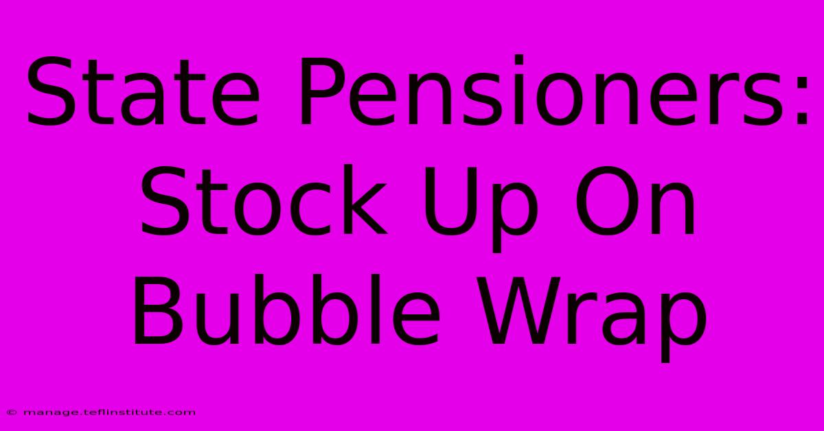 State Pensioners: Stock Up On Bubble Wrap