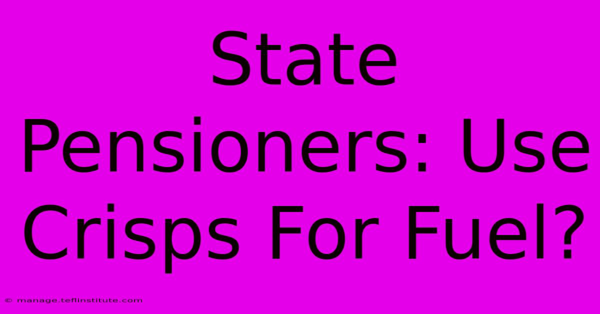 State Pensioners: Use Crisps For Fuel?