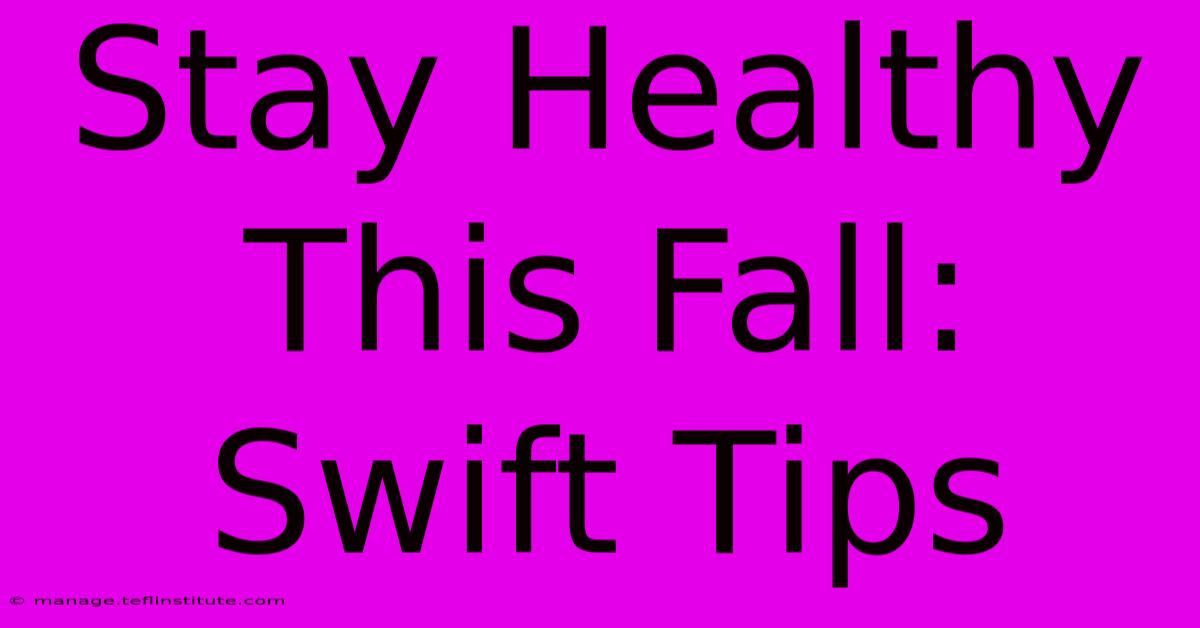 Stay Healthy This Fall: Swift Tips