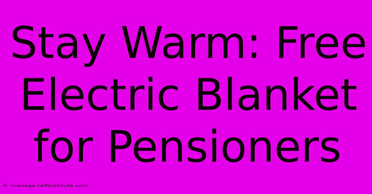 Stay Warm: Free Electric Blanket For Pensioners