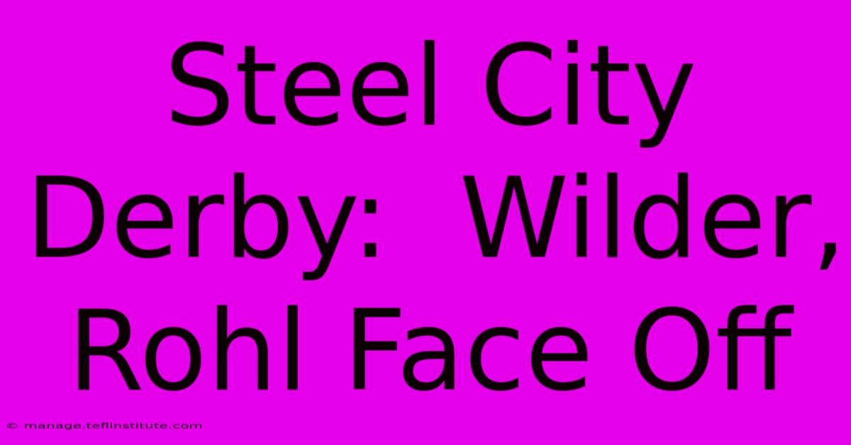 Steel City Derby:  Wilder, Rohl Face Off 