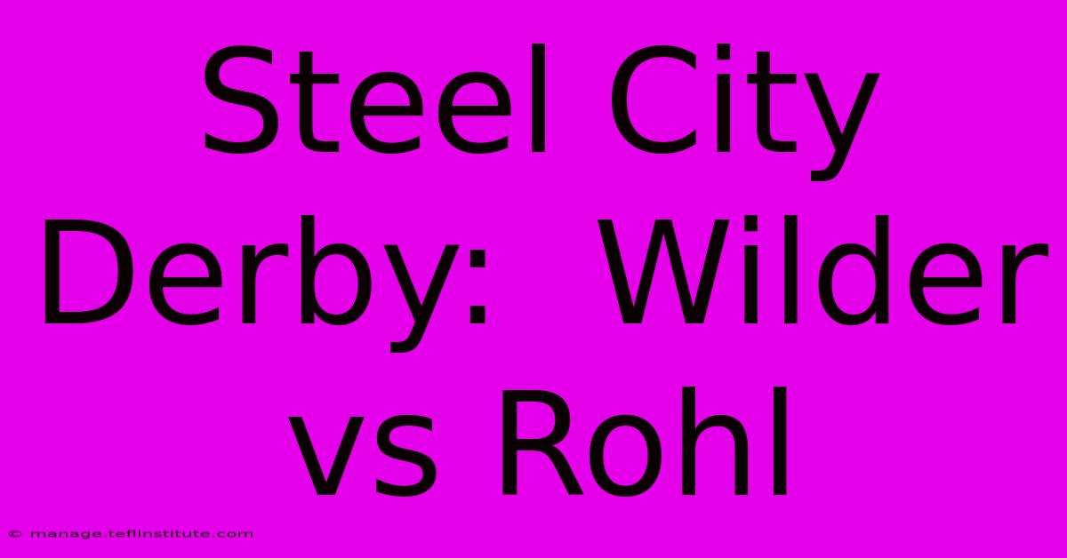 Steel City Derby:  Wilder Vs Rohl  