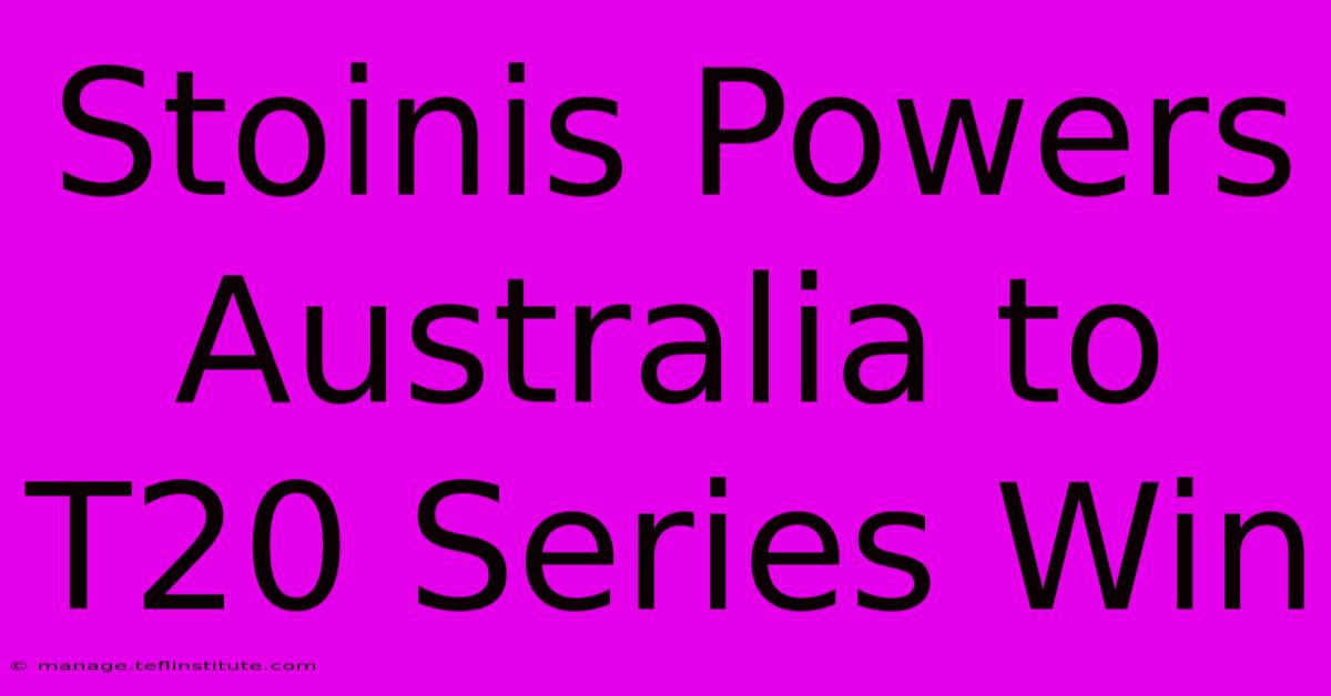 Stoinis Powers Australia To T20 Series Win