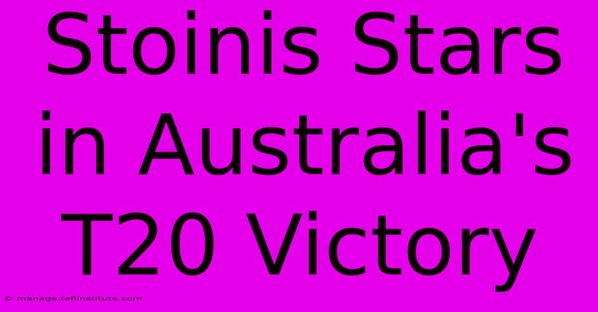 Stoinis Stars In Australia's T20 Victory