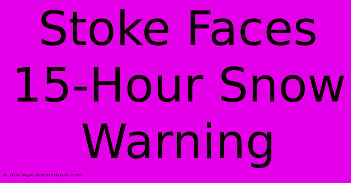 Stoke Faces 15-Hour Snow Warning