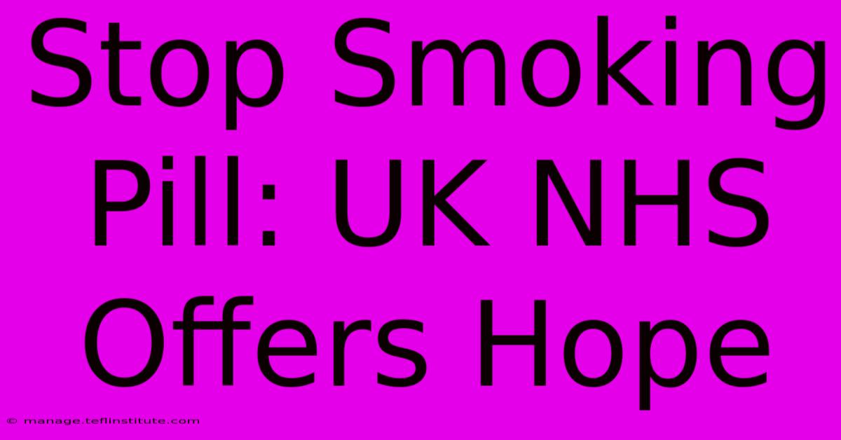 Stop Smoking Pill: UK NHS Offers Hope