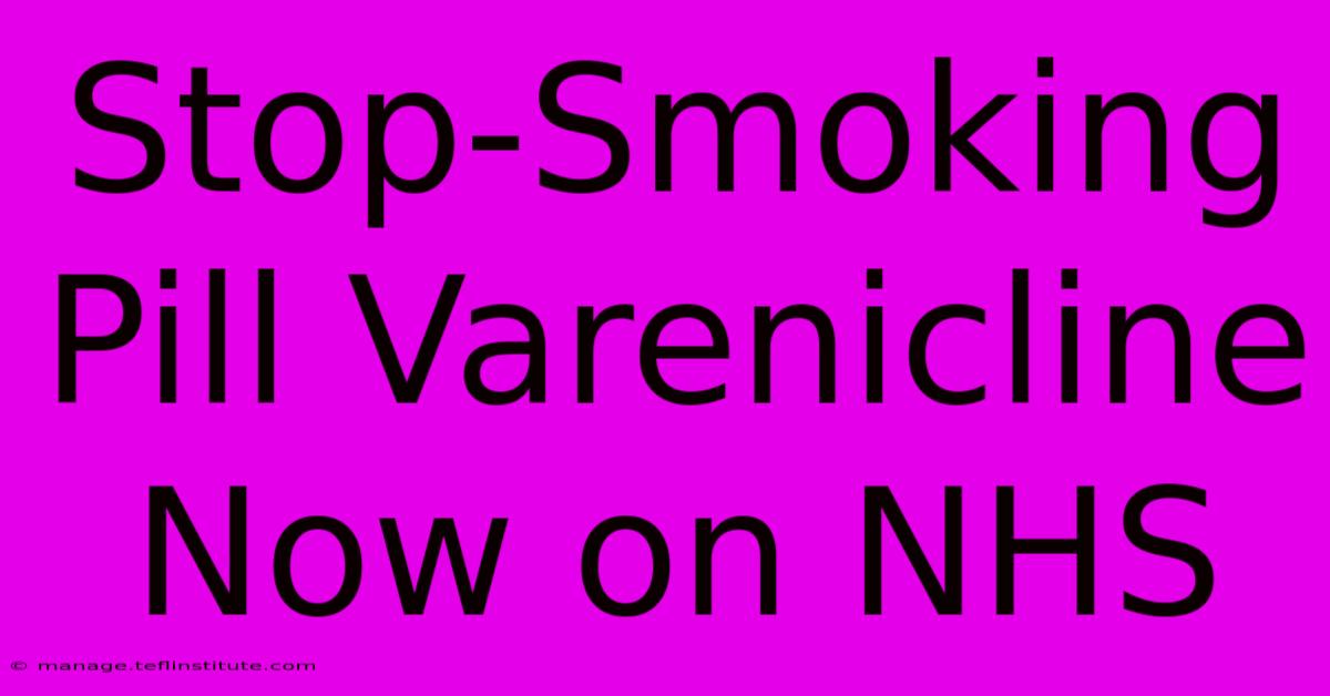 Stop-Smoking Pill Varenicline Now On NHS