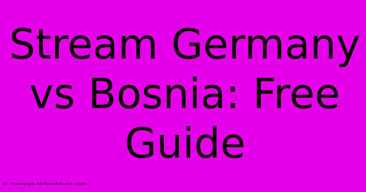 Stream Germany Vs Bosnia: Free Guide