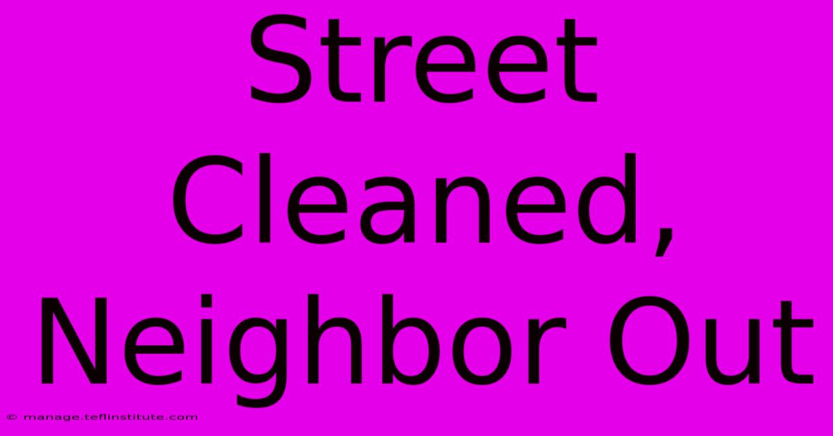 Street Cleaned, Neighbor Out