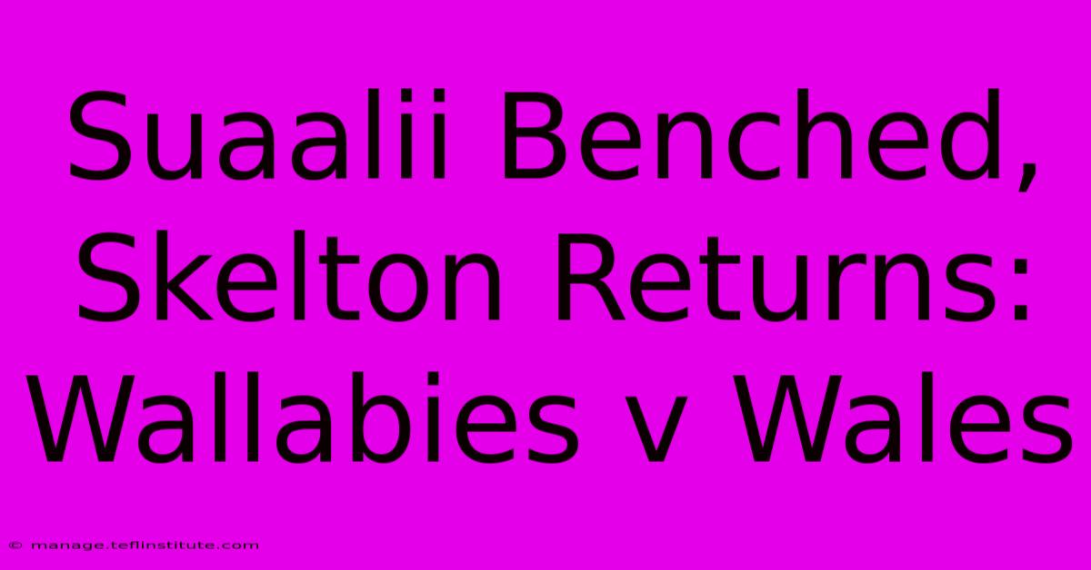 Suaalii Benched, Skelton Returns: Wallabies V Wales