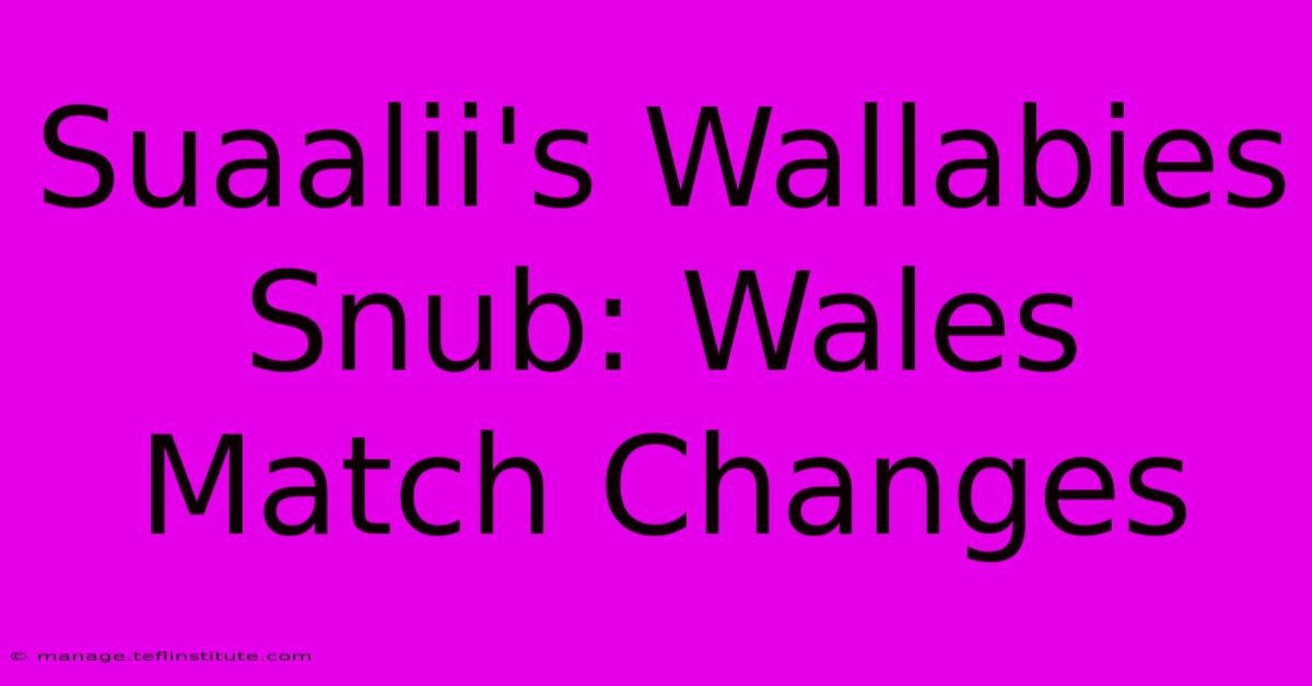 Suaalii's Wallabies Snub: Wales Match Changes