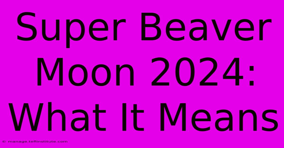 Super Beaver Moon 2024: What It Means