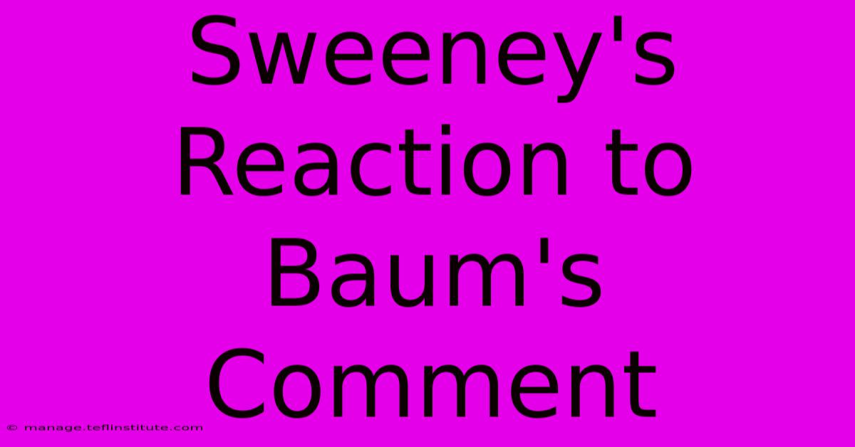 Sweeney's Reaction To Baum's Comment