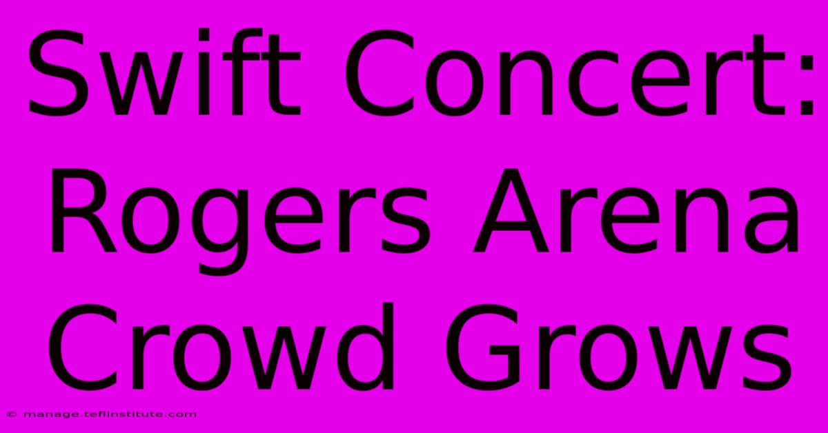 Swift Concert: Rogers Arena Crowd Grows