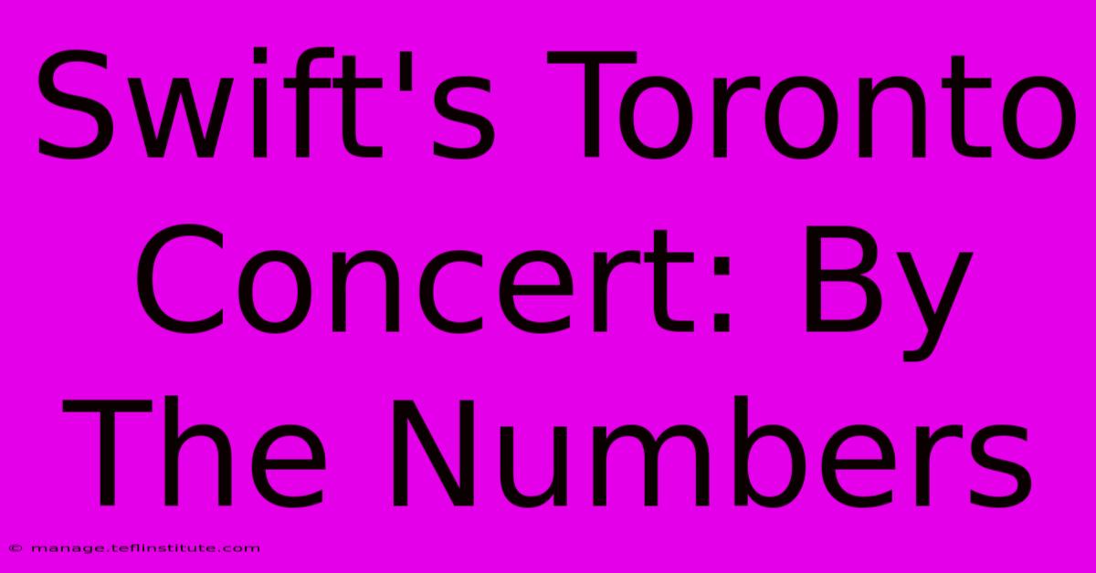 Swift's Toronto Concert: By The Numbers