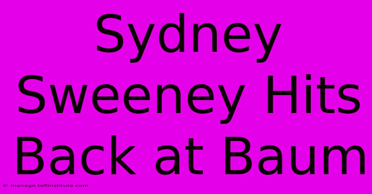 Sydney Sweeney Hits Back At Baum