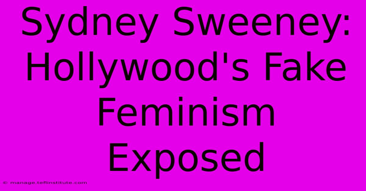 Sydney Sweeney: Hollywood's Fake Feminism Exposed