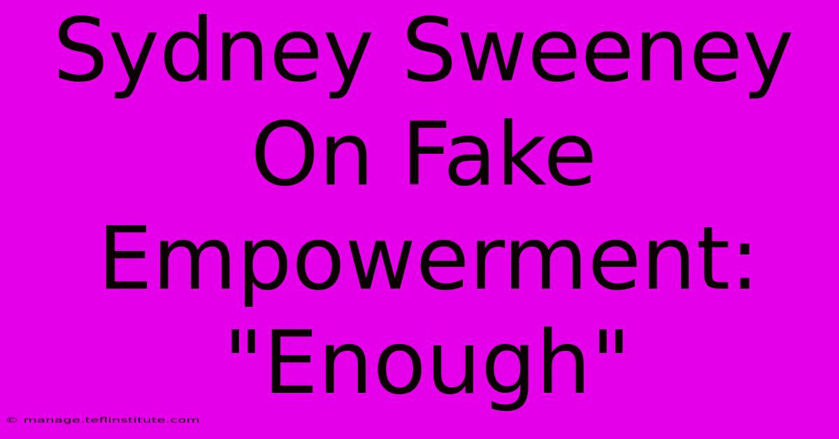 Sydney Sweeney On Fake Empowerment: 