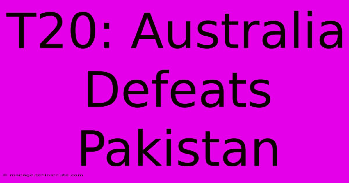 T20: Australia Defeats Pakistan