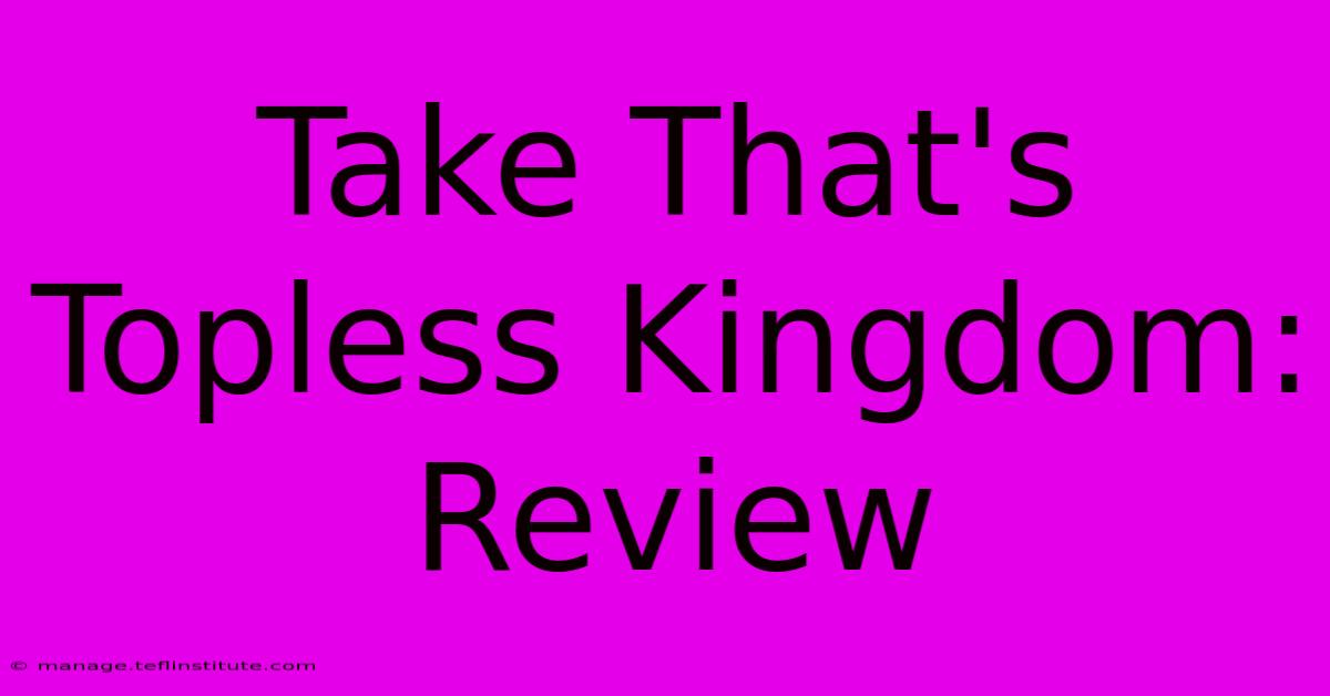 Take That's Topless Kingdom: Review