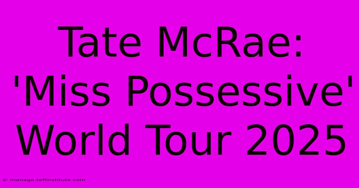 Tate McRae: 'Miss Possessive' World Tour 2025