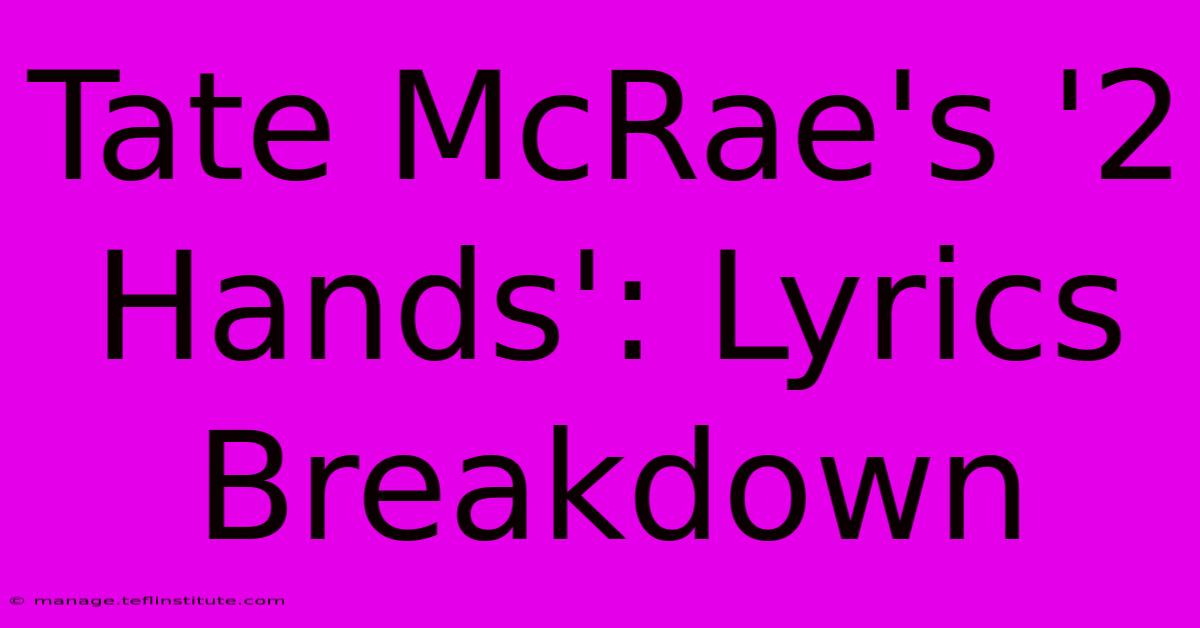 Tate McRae's '2 Hands': Lyrics Breakdown 