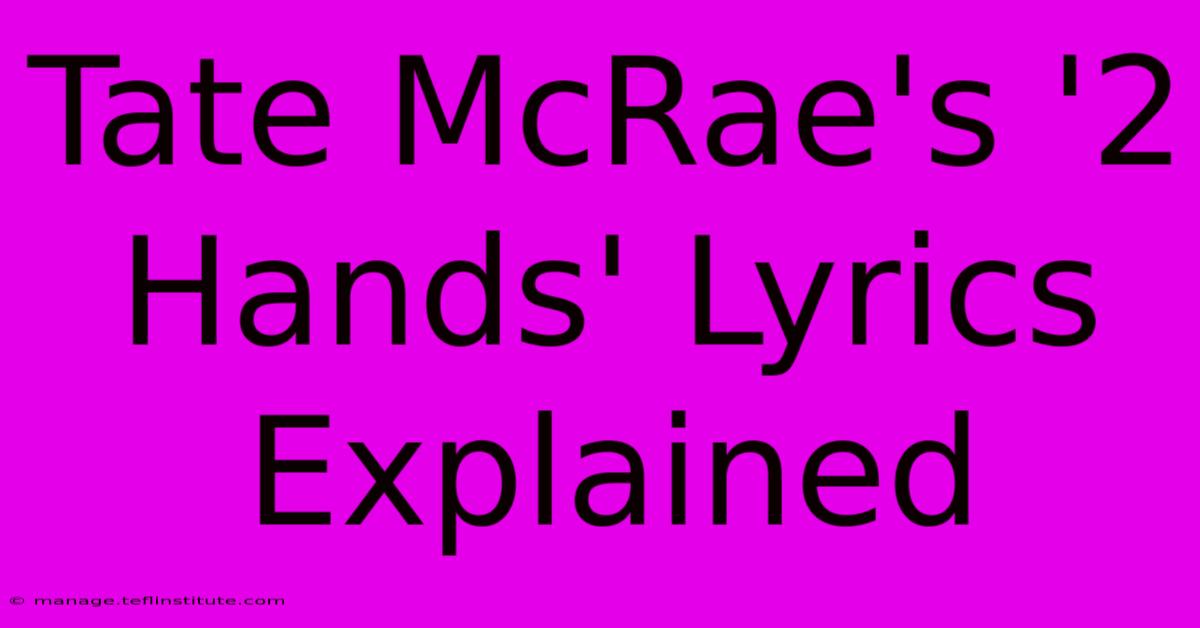 Tate McRae's '2 Hands' Lyrics Explained