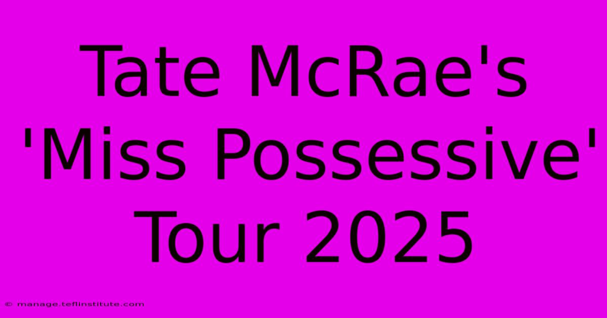 Tate McRae's 'Miss Possessive' Tour 2025 