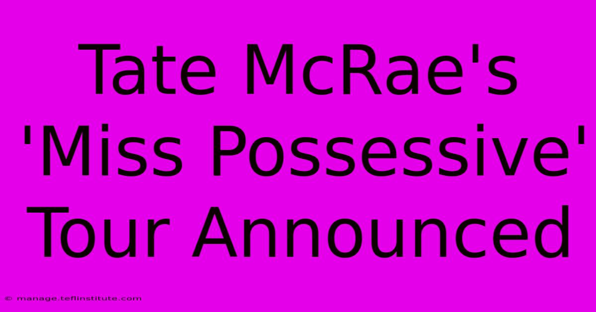 Tate McRae's 'Miss Possessive' Tour Announced